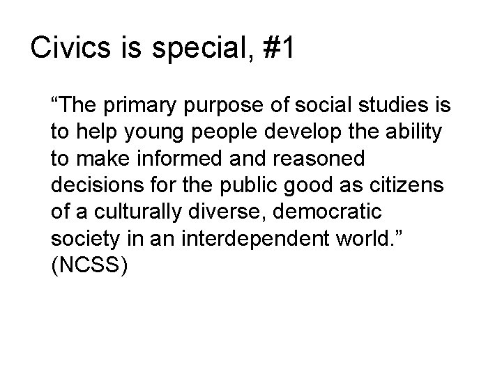 Civics is special, #1 “The primary purpose of social studies is to help young