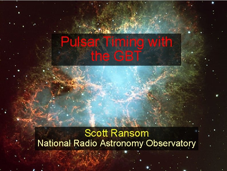 Pulsar Timing with the GBT Scott Ransom National Radio Astronomy Observatory 
