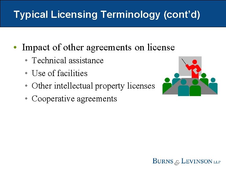 Typical Licensing Terminology (cont’d) • Impact of other agreements on license • • Technical