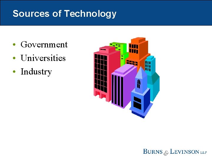 Sources of Technology • Government • Universities • Industry 