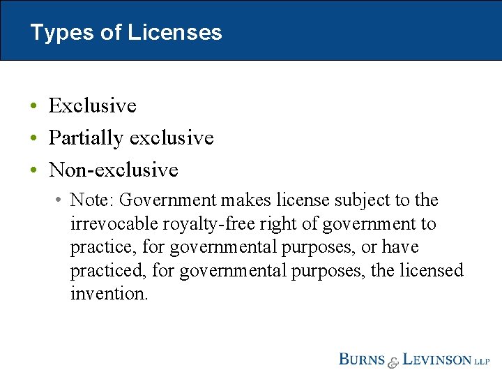 Types of Licenses • Exclusive • Partially exclusive • Non-exclusive • Note: Government makes