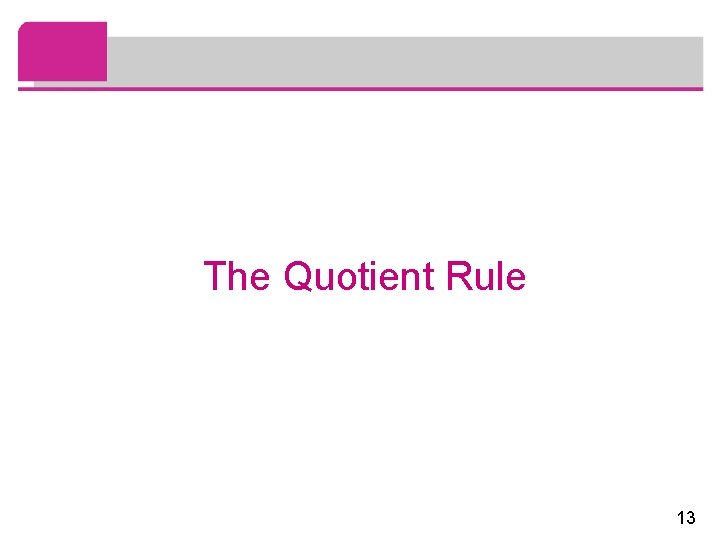 The Quotient Rule 13 