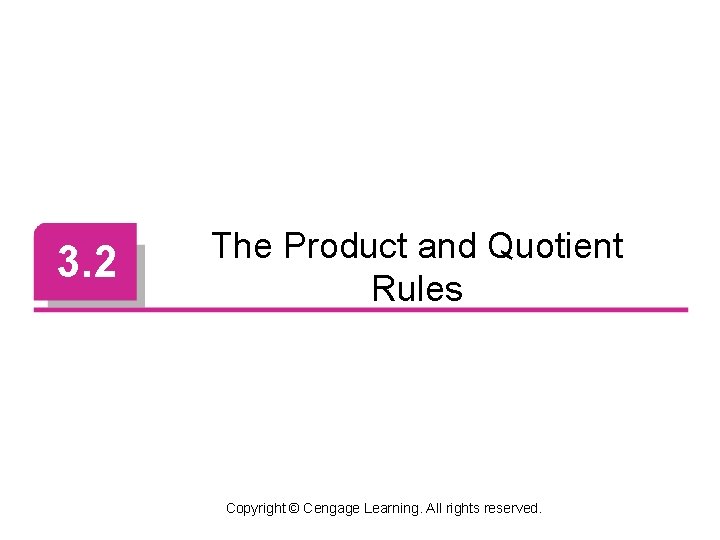 3. 2 The Product and Quotient Rules Copyright © Cengage Learning. All rights reserved.