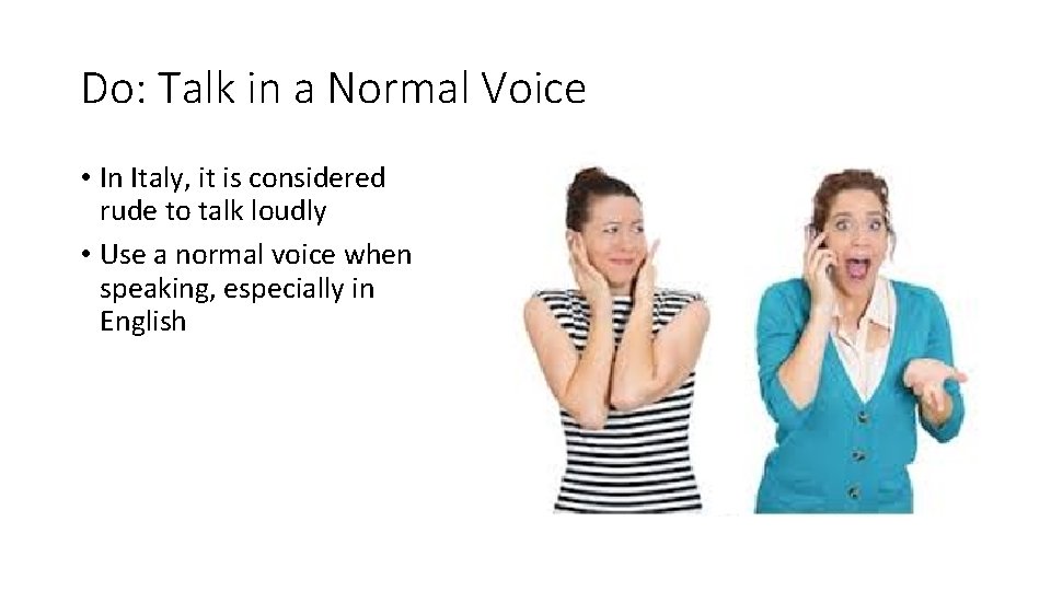 Do: Talk in a Normal Voice • In Italy, it is considered rude to