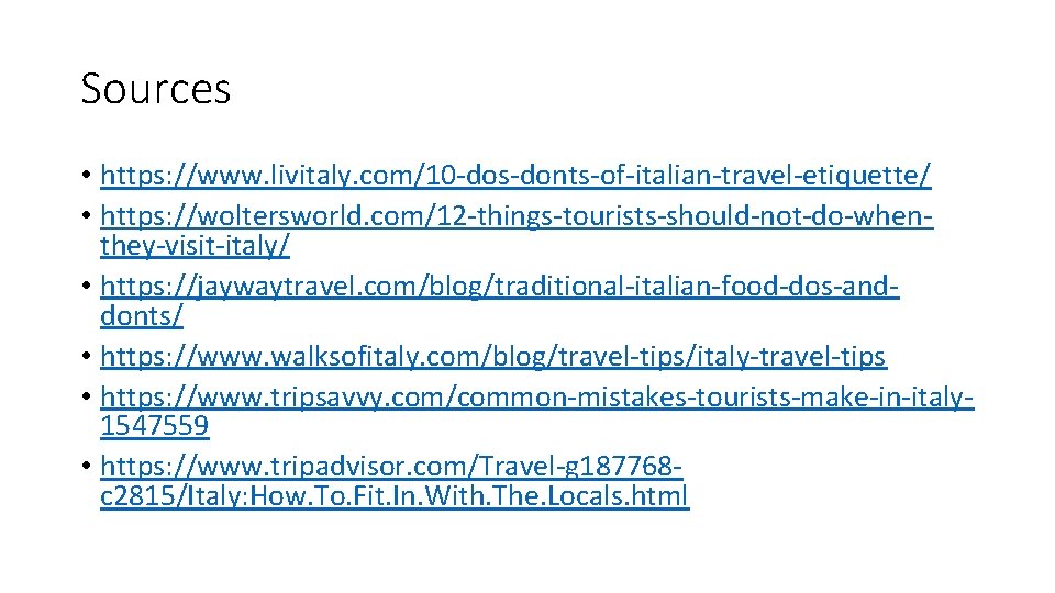 Sources • https: //www. livitaly. com/10 -dos-donts-of-italian-travel-etiquette/ • https: //woltersworld. com/12 -things-tourists-should-not-do-whenthey-visit-italy/ • https: