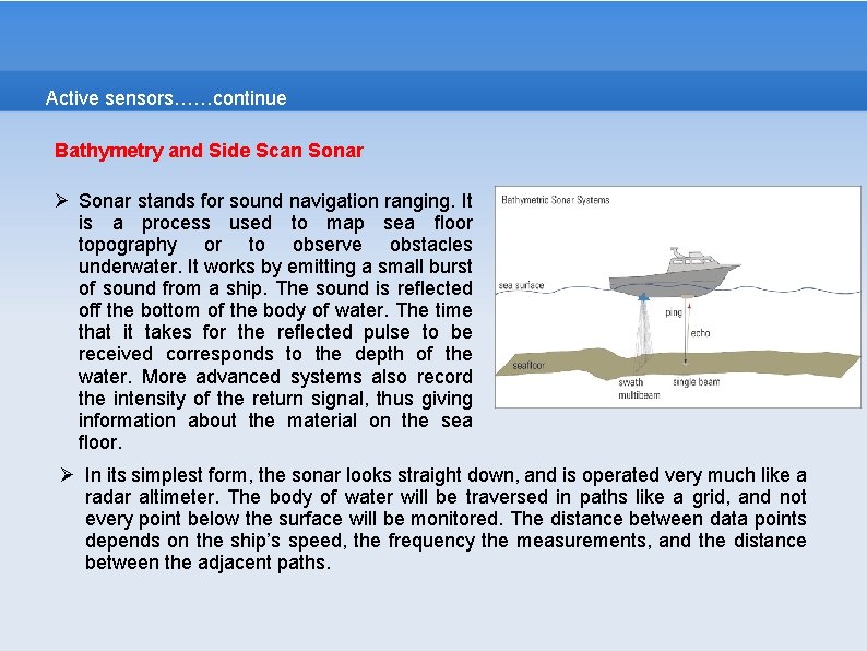 Active sensors……continue Bathymetry and Side Scan Sonar Ø Sonar stands for sound navigation ranging. Active sensors……continue Bathymetry and Side Scan Sonar Ø Sonar stands for sound navigation ranging.