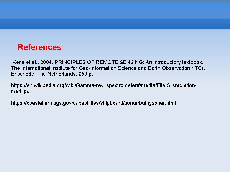 References Kerle et al. , 2004. PRINCIPLES OF REMOTE SENSING: An introductory textbook. The