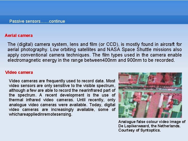 Passive sensors……continue Aerial camera The (digital) camera system, lens and ﬁlm (or CCD), is