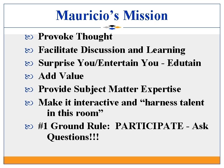 Mauricio’s Mission Provoke Thought Facilitate Discussion and Learning Surprise You/Entertain You - Edutain Add