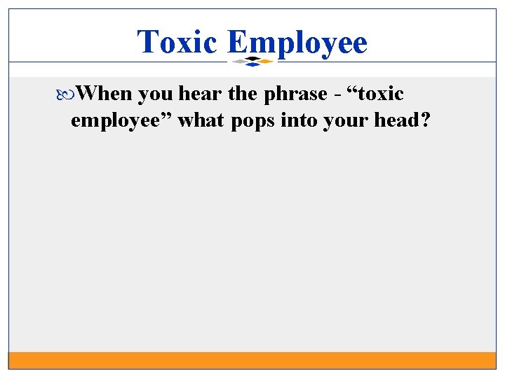 Toxic Employee When you hear the phrase - “toxic employee” what pops into your