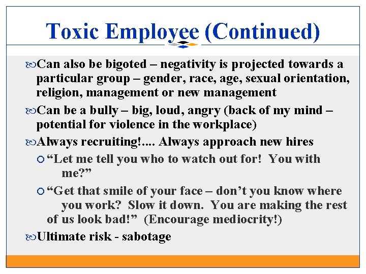 Toxic Employee (Continued) Can also be bigoted – negativity is projected towards a particular