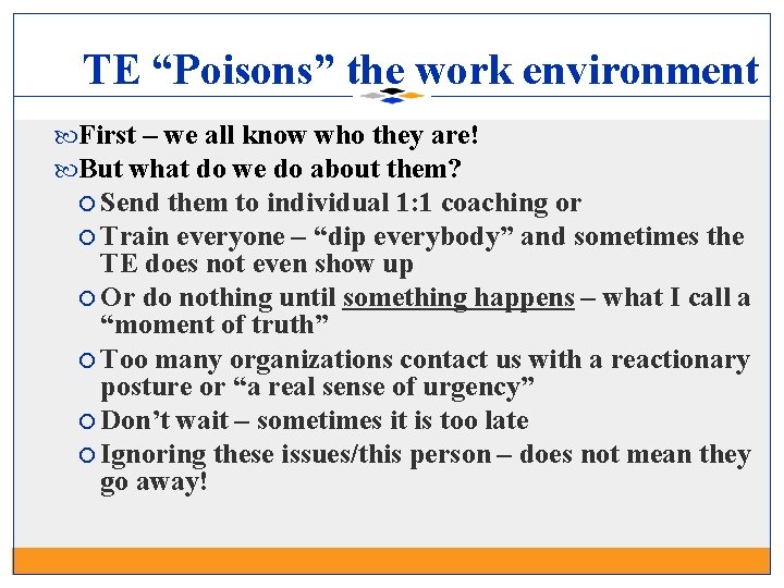 TE “Poisons” the work environment First – we all know who they are! But