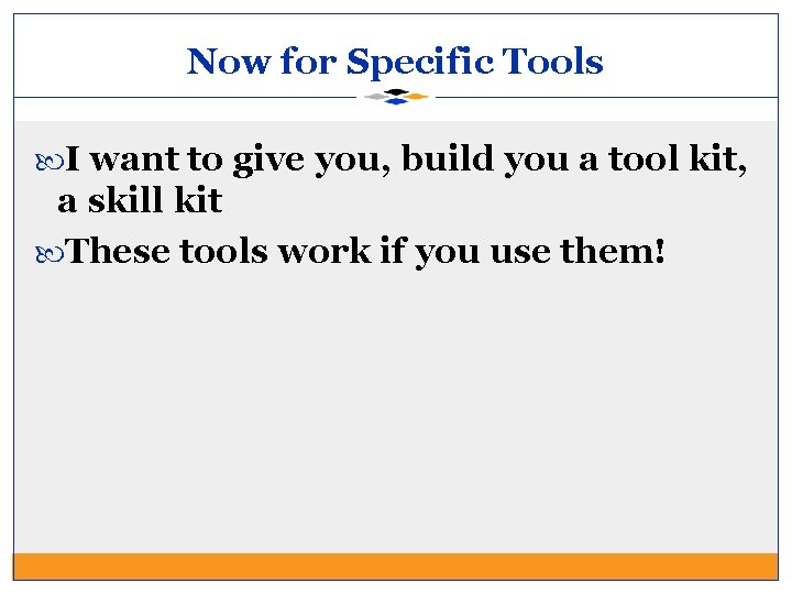 Now for Specific Tools I want to give you, build you a tool kit,