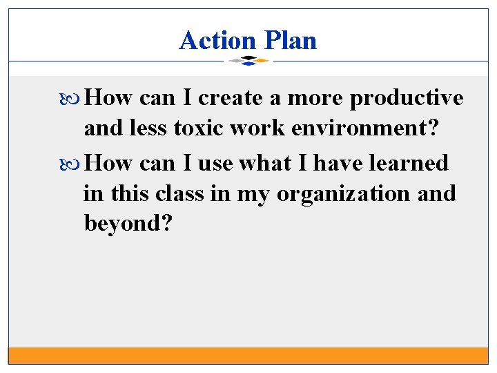 Action Plan How can I create a more productive and less toxic work environment?