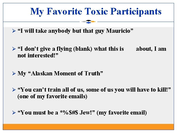 My Favorite Toxic Participants Ø “I will take anybody but that guy Mauricio” Ø