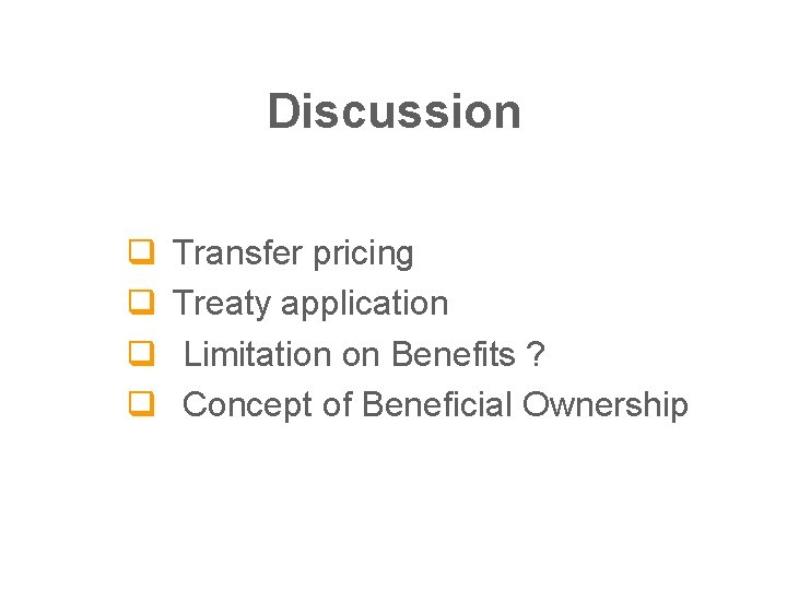 Discussion q q Transfer pricing Treaty application Limitation on Benefits ? Concept of Beneficial