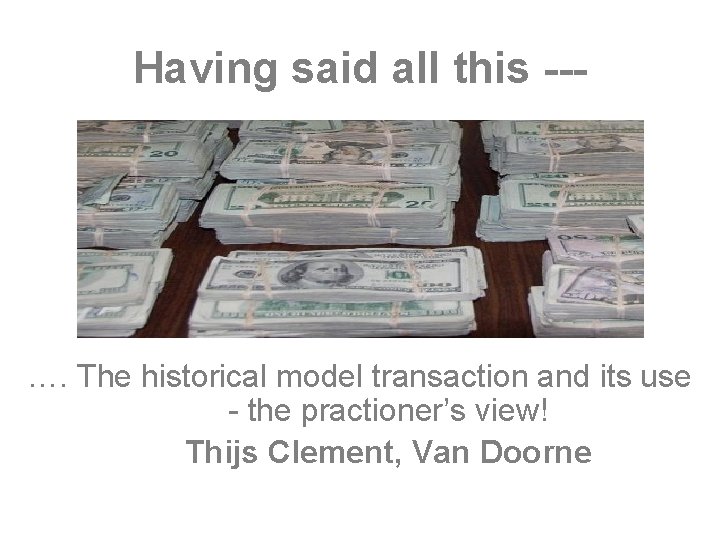Having said all this --- …. The historical model transaction and its use -