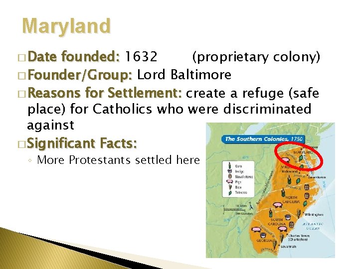 Maryland � Date founded: 1632 (proprietary colony) � Founder/Group: Lord Baltimore � Reasons for