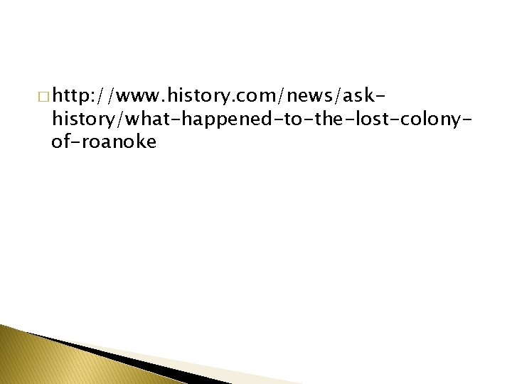 � http: //www. history. com/news/ask- history/what-happened-to-the-lost-colonyof-roanoke 