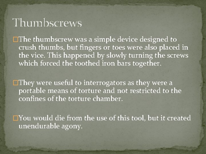 Thumbscrews �The thumbscrew was a simple device designed to crush thumbs, but fingers or