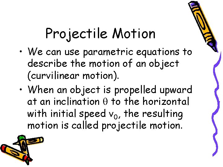 Projectile Motion • We can use parametric equations to describe the motion of an
