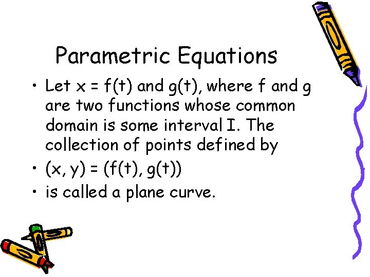 Parametric Equations • Let x = f(t) and g(t), where f and g are