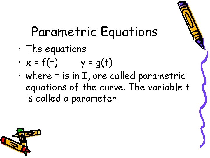 Parametric Equations • The equations • x = f(t) y = g(t) • where