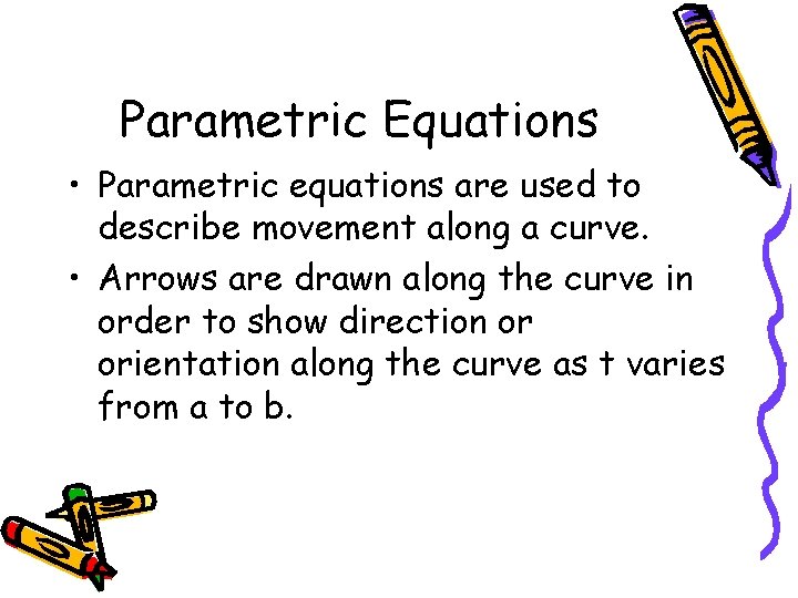 Parametric Equations • Parametric equations are used to describe movement along a curve. •