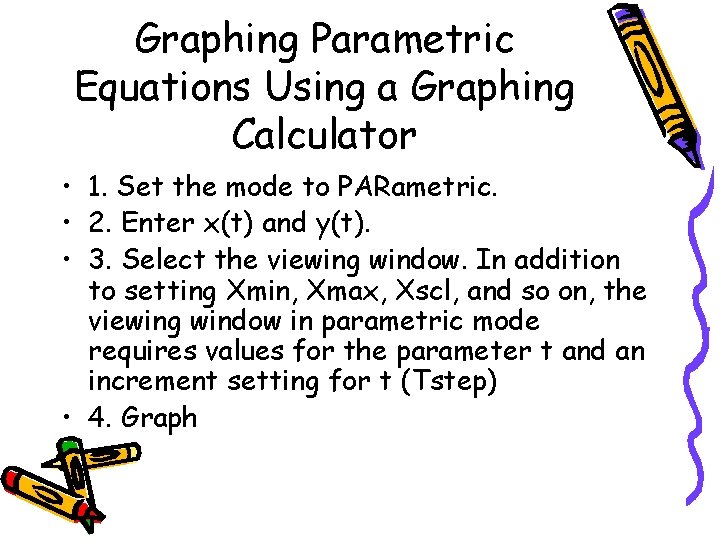 Graphing Parametric Equations Using a Graphing Calculator • 1. Set the mode to PARametric.