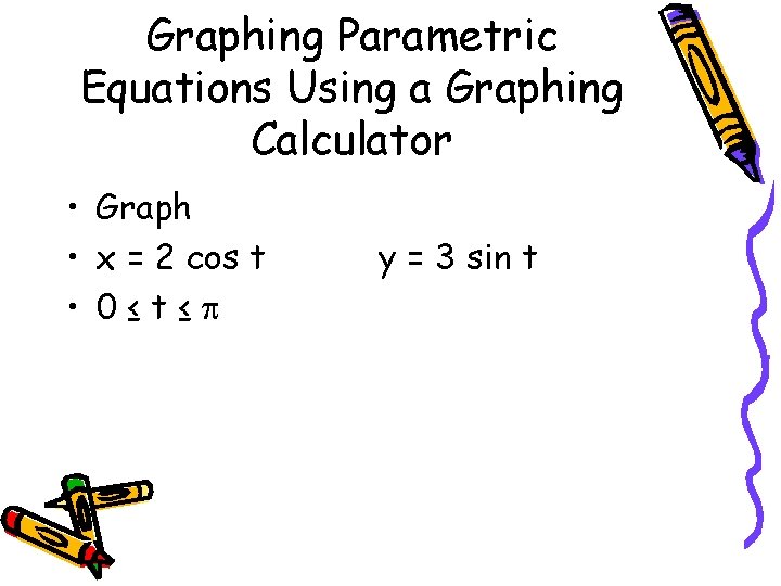 Graphing Parametric Equations Using a Graphing Calculator • Graph • x = 2 cos