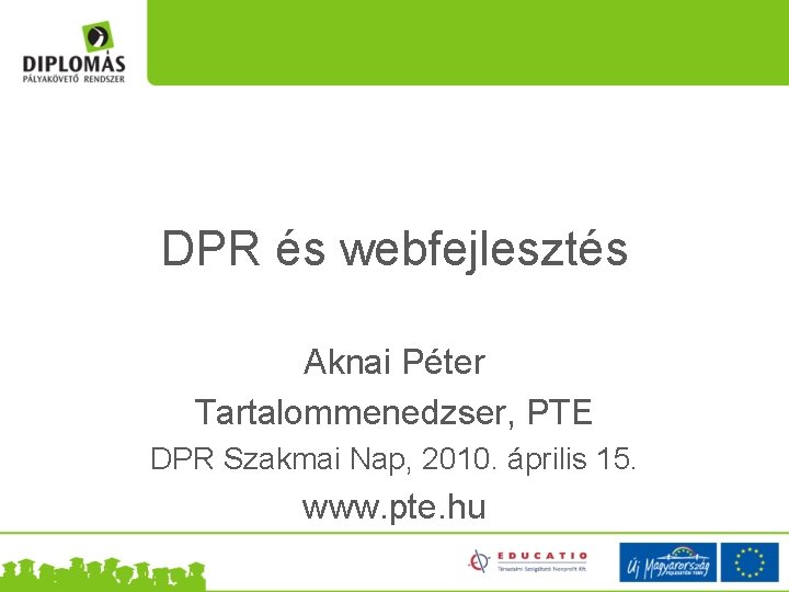 DPR és webfejlesztés Aknai Péter Tartalommenedzser, PTE DPR Szakmai Nap, 2010. április 15. www.