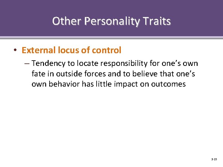 Other Personality Traits • External locus of control – Tendency to locate responsibility for