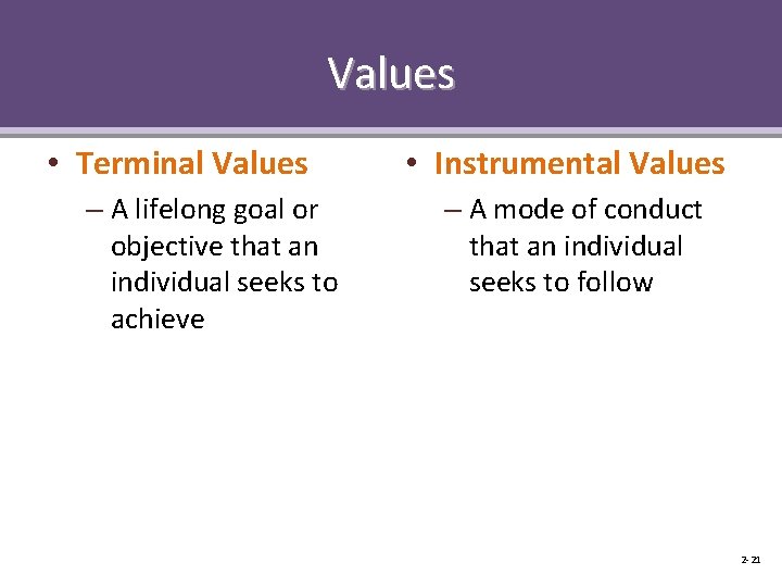 Values • Terminal Values – A lifelong goal or objective that an individual seeks