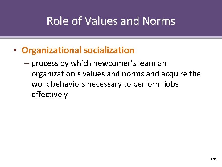 Role of Values and Norms • Organizational socialization – process by which newcomer’s learn