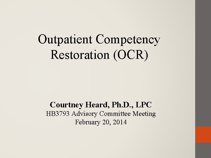 Outpatient Competency Restoration (OCR) Courtney Heard, Ph. D. , LPC HB 3793 Advisory Committee