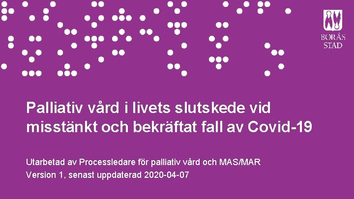 Palliativ vård i livets slutskede vid misstänkt och bekräftat fall av Covid-19 Utarbetad av