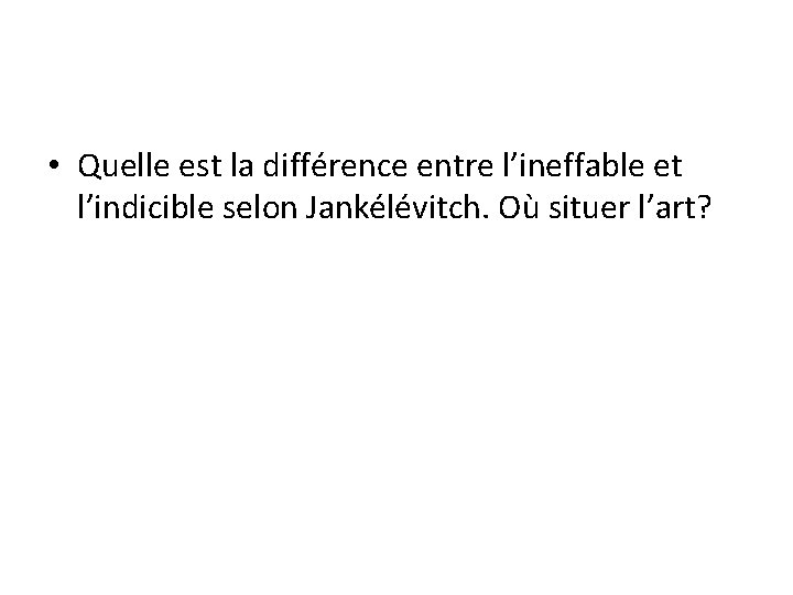  • Quelle est la différence entre l’ineffable et l’indicible selon Jankélévitch. Où situer