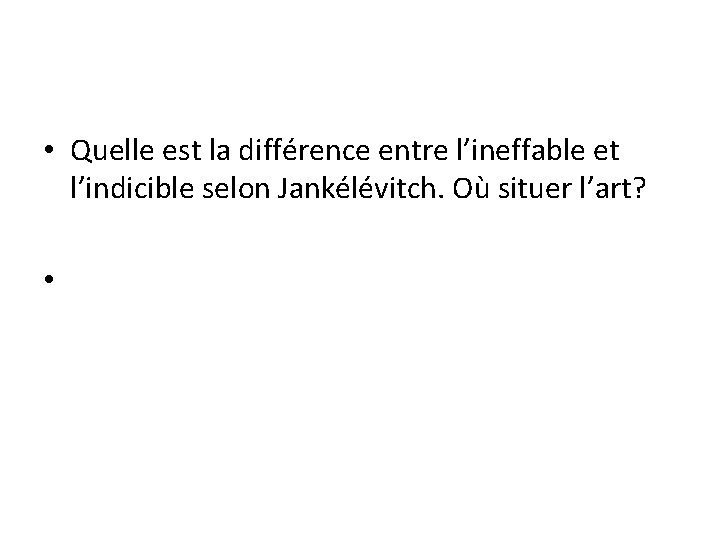  • Quelle est la différence entre l’ineffable et l’indicible selon Jankélévitch. Où situer