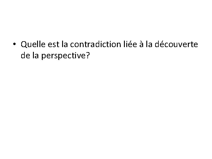  • Quelle est la contradiction liée à la découverte de la perspective? 