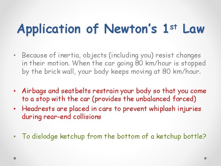Application of Newton’s 1 st Law • Because of inertia, objects (including you) resist