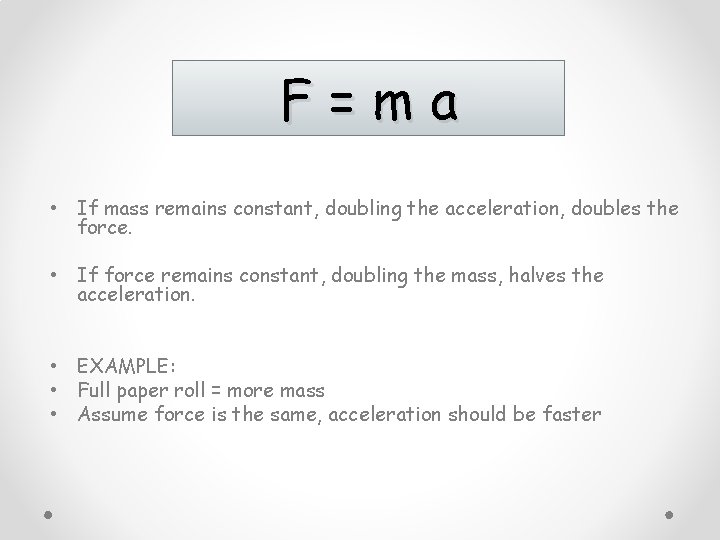 F=ma • If mass remains constant, doubling the acceleration, doubles the force. • If