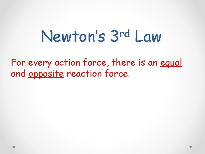 Newton’s rd 3 Law For every action force, there is an equal and opposite