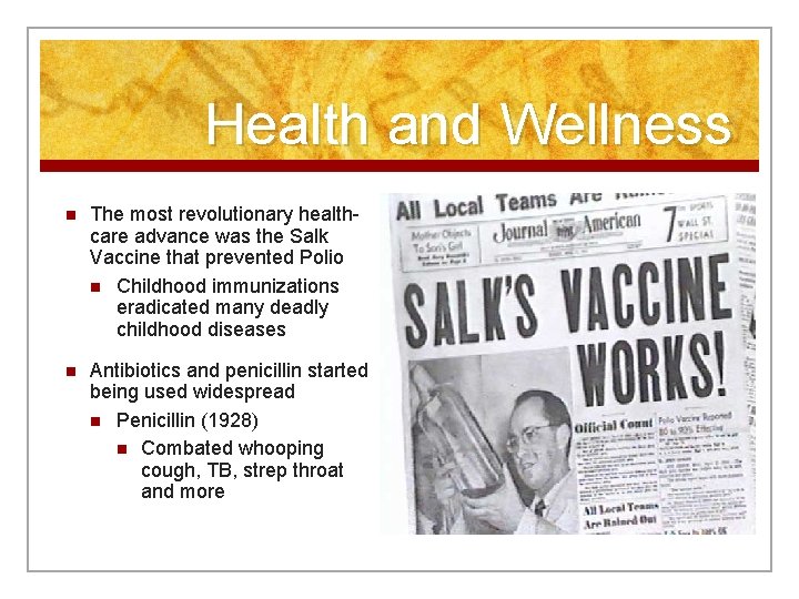 Health and Wellness n The most revolutionary healthcare advance was the Salk Vaccine that
