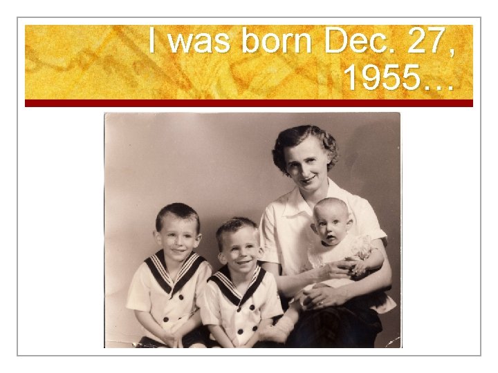 I was born Dec. 27, 1955… 