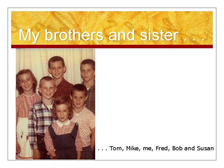 My brothers and sister. . . Tom, Mike, me, Fred, Bob and Susan 
