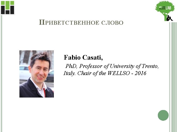 ПРИВЕТСТВЕННОЕ СЛОВО Fabio Casati, Ph. D, Professor of University of Trento, Italy. Chair of