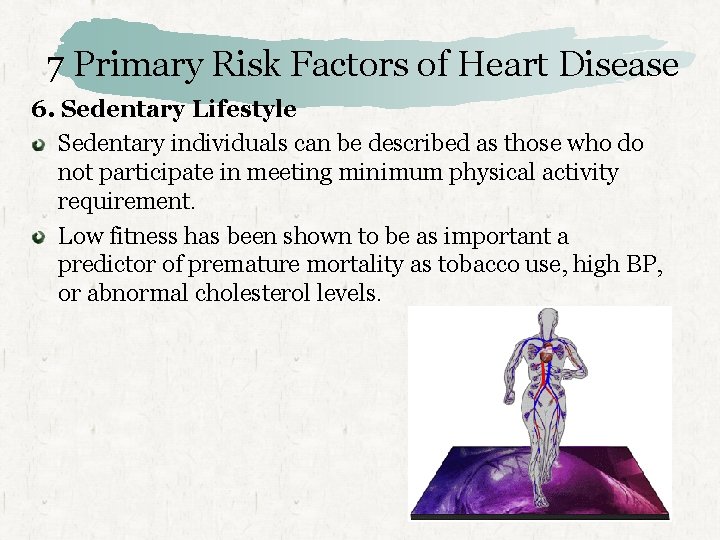 7 Primary Risk Factors of Heart Disease 6. Sedentary Lifestyle Sedentary individuals can be