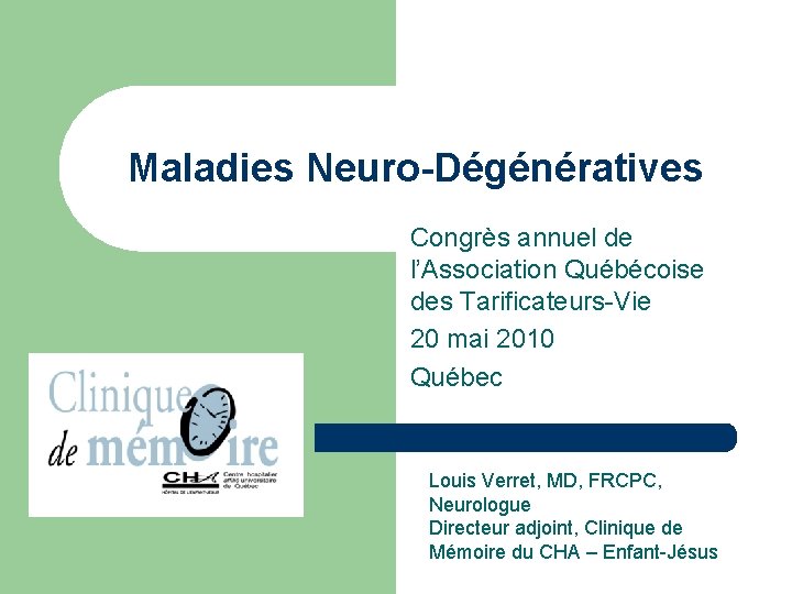 Maladies Neuro-Dégénératives Congrès annuel de l’Association Québécoise des Tarificateurs-Vie 20 mai 2010 Québec Louis