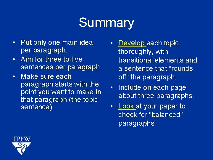 Summary • Put only one main idea per paragraph. • Aim for three to