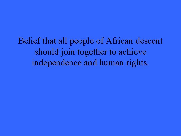 Belief that all people of African descent should join together to achieve independence and